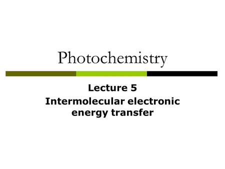 Lecture 5 Intermolecular electronic energy transfer