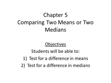 Chapter 5 Comparing Two Means or Two Medians