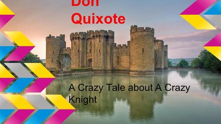 Don Quixote A Crazy Tale about A Crazy Knight. Don Quixote The story was about a man named Don Quixote became so absorbed in stories about knights in.