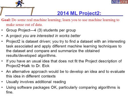 2014 ML Project2: Goal: Do some real machine learning; learn you to use machine learning to make sense out of data. Group Project—4 (3) students per group.