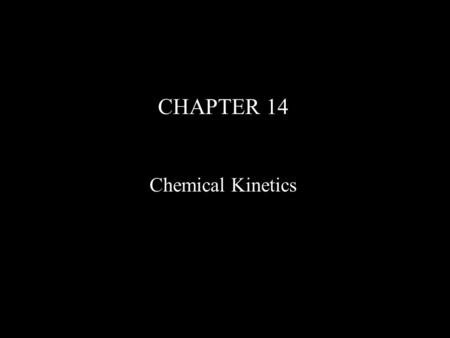 CHAPTER 14 Chemical Kinetics. Chemical Reactions There are two things that we are interested in concerning chemical reactions: 1) Where is the system.