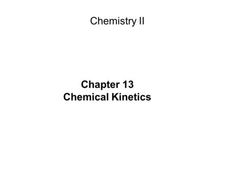 Chapter 13 Chemical Kinetics Chemistry II. kinetics is the study of the factors that affect the speed of a reaction and the mechanism by which a reaction.