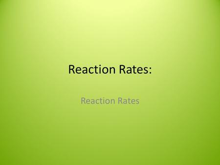 Reaction Rates: Reaction Rates.