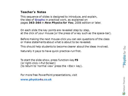 Teacher’s Notes This sequence of slides is designed to introduce, and explain, the idea of Graphs in practical work, as explained on pages 363-364 in.