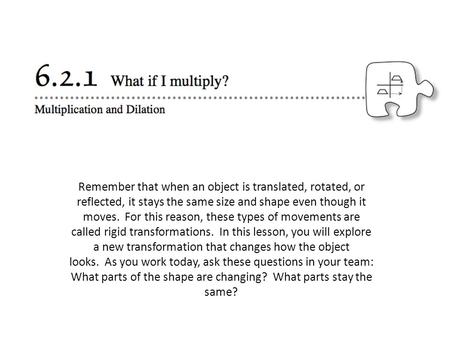 Remember that when an object is translated, rotated, or reflected, it stays the same size and shape even though it moves.  For this reason, these types.