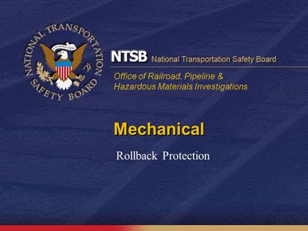 Office of Railroad, Pipeline & Hazardous Materials Investigations Mechanical Rollback Protection.