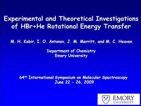 Experimental and Theoretical Investigations of HBr+He Rotational Energy Transfer M. H. Kabir, I. O. Antonov, J. M. Merritt, and M. C. Heaven Department.