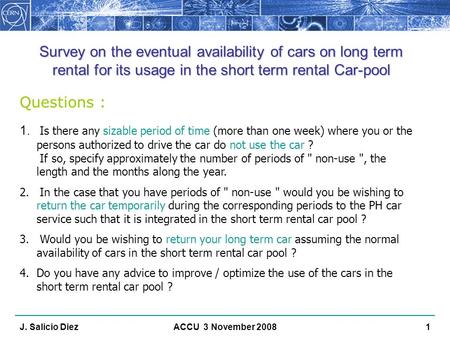 J. Salicio DiezACCU 3 November 20081 Survey on the eventual availability of cars on long term rental for its usage in the short term rental Car-pool 1.