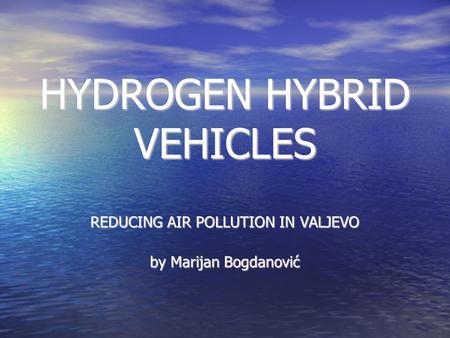 HYDROGEN HYBRID VEHICLES REDUCING AIR POLLUTION IN VALJEVO by Marijan Bogdanović.