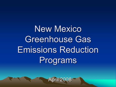 New Mexico Greenhouse Gas Emissions Reduction Programs April 2008.