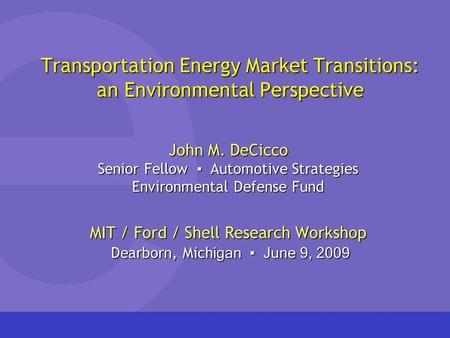 Transportation Energy Market Transitions: an Environmental Perspective John M. DeCicco Senior Fellow ▪ Automotive Strategies Environmental Defense Fund.