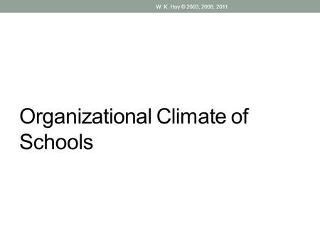 Organizational Climate of Schools W. K. Hoy © 2003, 2008, 2011.