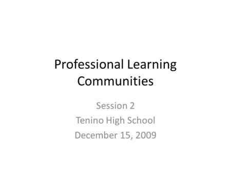 Professional Learning Communities Session 2 Tenino High School December 15, 2009.