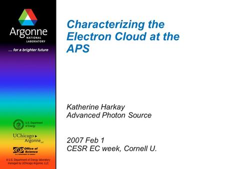 Characterizing the Electron Cloud at the APS Katherine Harkay Advanced Photon Source 2007 Feb 1 CESR EC week, Cornell U.