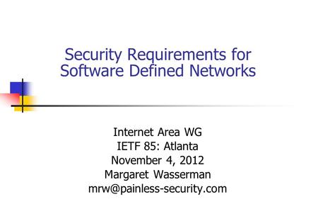 Security Requirements for Software Defined Networks Internet Area WG IETF 85: Atlanta November 4, 2012 Margaret Wasserman