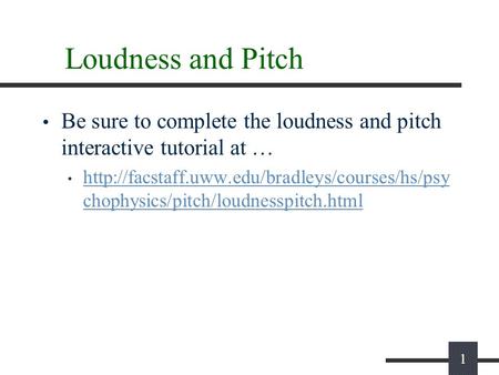 1 Loudness and Pitch Be sure to complete the loudness and pitch interactive tutorial at …  chophysics/pitch/loudnesspitch.html.