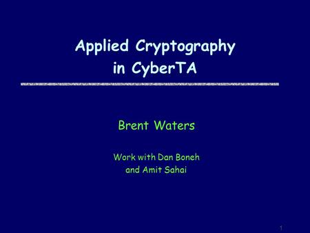 1 Applied Cryptography in CyberTA Brent Waters Work with Dan Boneh and Amit Sahai.