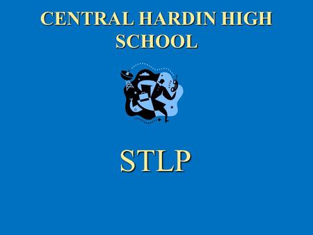 CENTRAL HARDIN HIGH SCHOOL STLP STLP. Central Hardin High School The Mission of the Student Technology Leadership Program (STLP™) is to advance individual.