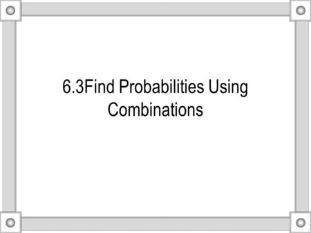 6.3Find Probabilities Using Combinations