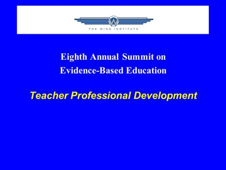 Eighth Annual Summit on Evidence-Based Education Teacher Professional Development.