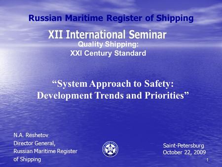 1 Russian Maritime Register of Shipping N.A. Reshetov Director General, Russian Maritime Register of Shipping Quality Shipping: XXI Century Standard Saint-Petersburg.