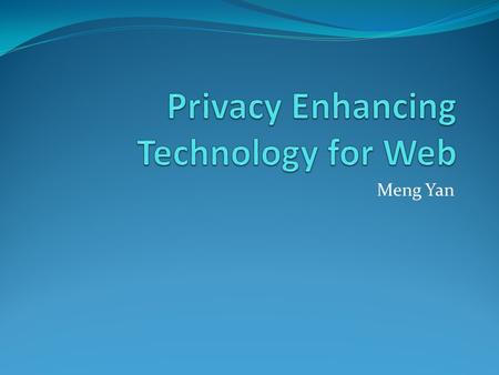 Meng Yan. Introduction In fact, your online actions may be monitored by unauthorized parties logged and preserved for future access years later.