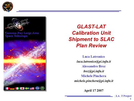 1 GLAST-LAT Calibration Unit Shipment to SLAC Plan Review Luca Latronico Alessandro Brez Michele Pinchera