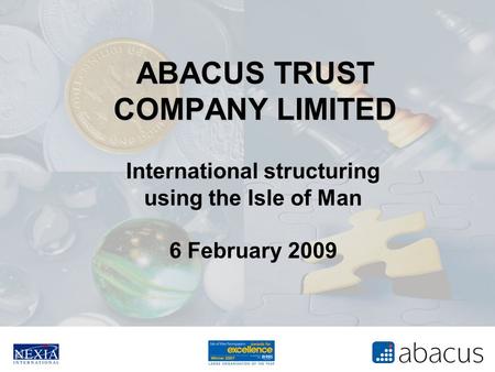 ABACUS TRUST COMPANY LIMITED International structuring using the Isle of Man 6 February 2009.