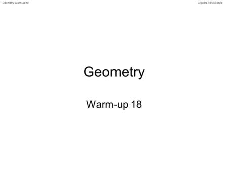 Algebra TEXAS StyleGeometry Warm-up 18 Geometry Warm-up 18.