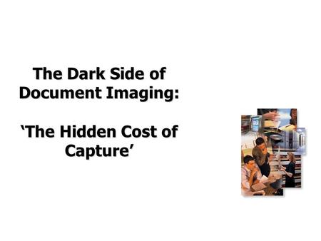 The Dark Side of Document Imaging: ‘The Hidden Cost of Capture’