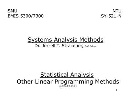 1 Systems Analysis Methods Dr. Jerrell T. Stracener, SAE Fellow SMU EMIS 5300/7300 NTU SY-521-N NTU SY-521-N SMU EMIS 5300/7300 Statistical Analysis Other.