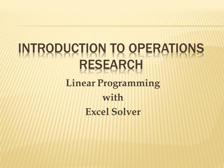 Linear Programming with Excel Solver.  Use Excel’s Solver as a tool to assist the decision maker in identifying the optimal solution for a business decision.