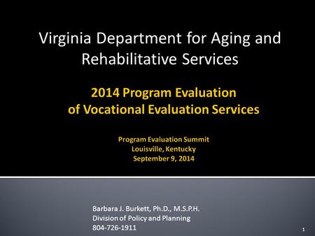 Virginia Department for Aging and Rehabilitative Services 1 Barbara J. Burkett, Ph.D., M.S.P.H. Division of Policy and Planning 804-726-1911.