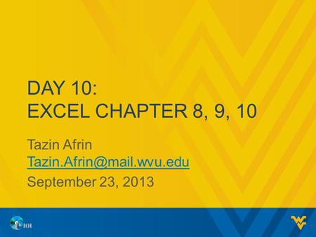 DAY 10: EXCEL CHAPTER 8, 9, 10 Tazin Afrin  September 23, 2013 1.