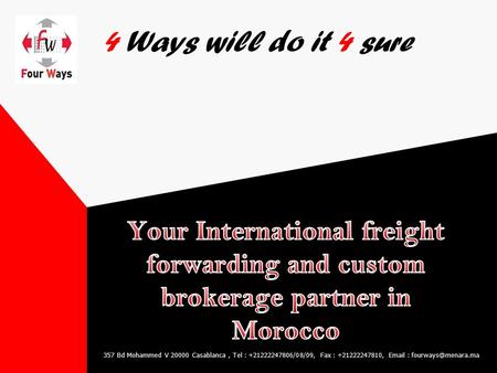 4 Ways will do it 4 sure 357 Bd Mohammed V 20000 Casablanca, Tel : +21222247806/08/09, Fax : +21222247810,