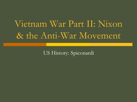 Vietnam War Part II: Nixon & the Anti-War Movement US History: Spiconardi.