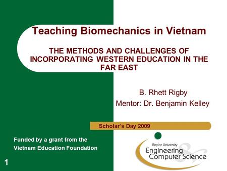 1 Teaching Biomechanics in Vietnam THE METHODS AND CHALLENGES OF INCORPORATING WESTERN EDUCATION IN THE FAR EAST B. Rhett Rigby Mentor: Dr. Benjamin Kelley.