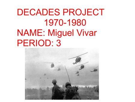 DECADES PROJECT 1970-1980 NAME: Miguel Vivar PERIOD: 3.