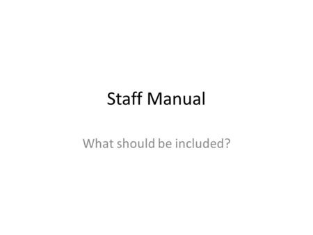 Staff Manual What should be included?. Sample Components HISTORY / BACKGROUND OF FIRM BASIC PRINCIPLES OF FIRM ADMINISTRATION PERSONNEL POLICIES PROFESSIONAL.