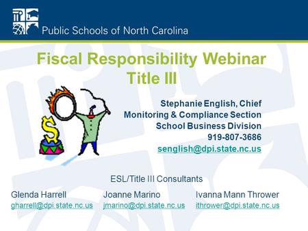 Fiscal Responsibility Webinar Title III Stephanie English, Chief Monitoring & Compliance Section School Business Division 919-807-3686