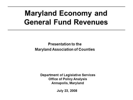 Department of Legislative Services Office of Policy Analysis Annapolis, Maryland Maryland Economy and General Fund Revenues Presentation to the Maryland.