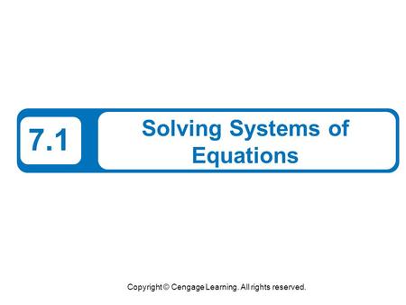 Copyright © Cengage Learning. All rights reserved. 7.1 Solving Systems of Equations.