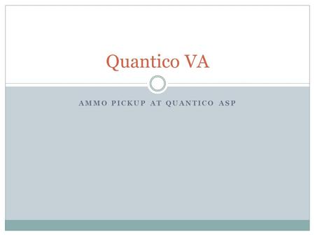 AMMO PICKUP AT QUANTICO ASP Quantico VA. Overview Delegation of Authority Approver Receipt Request/Receipt Ammo Drivers Vehicle Inspection Authorization.