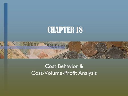 CHAPTER 18 Cost Behavior & Cost-Volume-Profit Analysis.