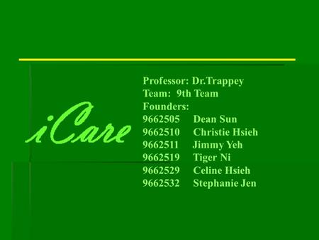 Professor: Dr.Trappey Team: 9th Team Founders: 9662505 Dean Sun 9662510 Christie Hsieh 9662511 Jimmy Yeh 9662519 Tiger Ni 9662529 Celine Hsieh 9662532.