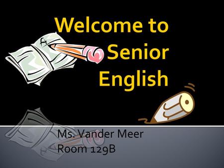 Ms. Vander Meer Room 129B.  Have you paid your $4 English fee? Pay me this week or next (or show receipt from One Stop Shop or fee waiver form)  Do.