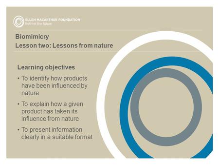 Biomimicry Lesson two: Lessons from nature Learning objectives To identify how products have been influenced by nature To explain how a given product has.