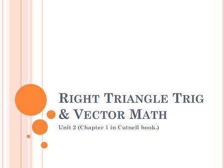 R IGHT T RIANGLE T RIG & V ECTOR M ATH Unit 2 (Chapter 1 in Cutnell book.)