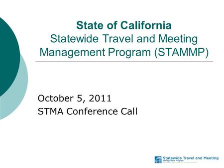 State of California Statewide Travel and Meeting Management Program (STAMMP) October 5, 2011 STMA Conference Call.