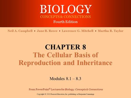 BIOLOGY CONCEPTS & CONNECTIONS Fourth Edition Copyright © 2003 Pearson Education, Inc. publishing as Benjamin Cummings Neil A. Campbell Jane B. Reece Lawrence.